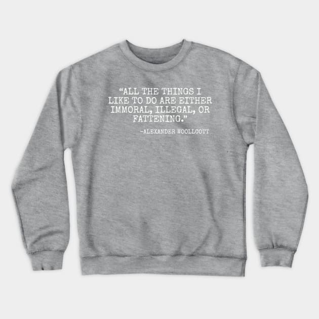 All the things I like to do are either immoral, illegal, or fattening Crewneck Sweatshirt by Among the Leaves Apparel